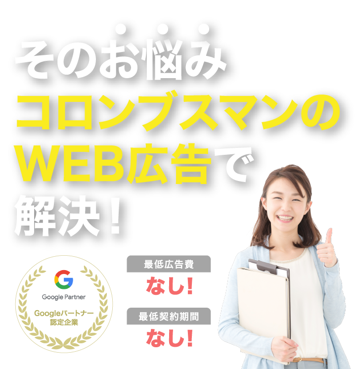 そのお悩みコロンブスマンのWEB広告で解決！　Googleパートナー認定企業　最低広告費なし！最低契約期間なし！
