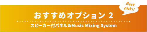おすすめオプション2：スピーカー付パネル＆Music Mixing System